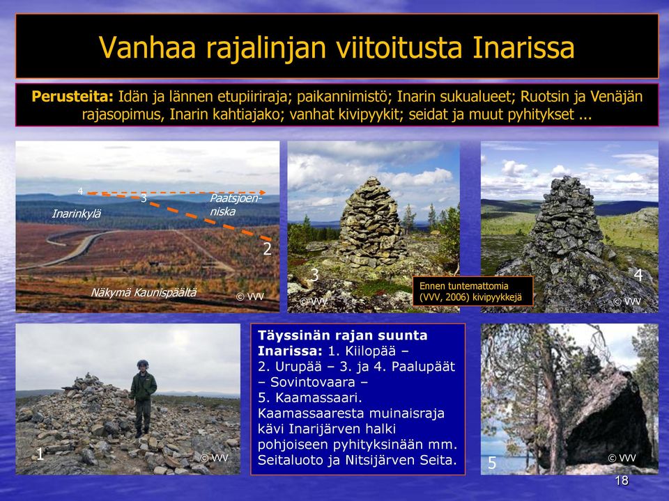 .. 4 Inarinkylä 3 Paatsjoenniska Näkymä Kaunispäältä 2 3 4 Ennen tuntemattomia (VVV, 2006) kivipyykkejä 1 Täyssinän rajan suunta