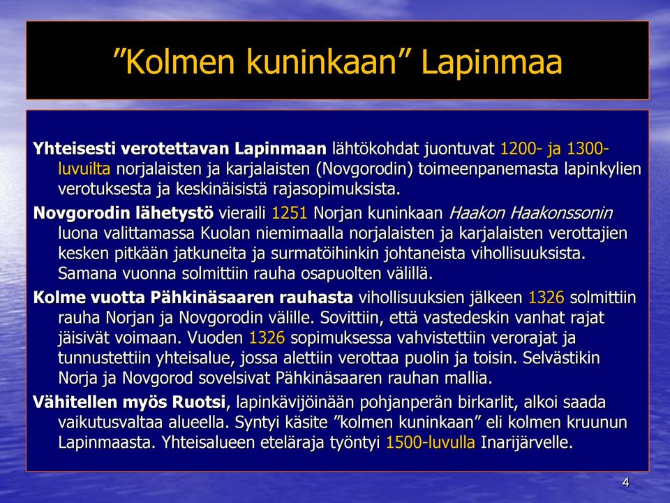 Novgorodin lähetystö vieraili 1251 Norjan kuninkaan Haakon Haakonssonin luona valittamassa Kuolan niemimaalla norjalaisten ja karjalaisten verottajien kesken pitkään jatkuneita ja surmatöihinkin