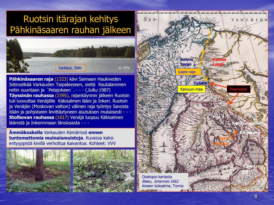Ruotsin ja Venäjän (Moskovan valtion) välinen raja työntyy Savosta itään ja pohjoiseen levittäytyneen asutuksen mukaisesti - - - Stolbovan rauhassa (1617) Venäjä luopuu Käkisalmen läänistä ja