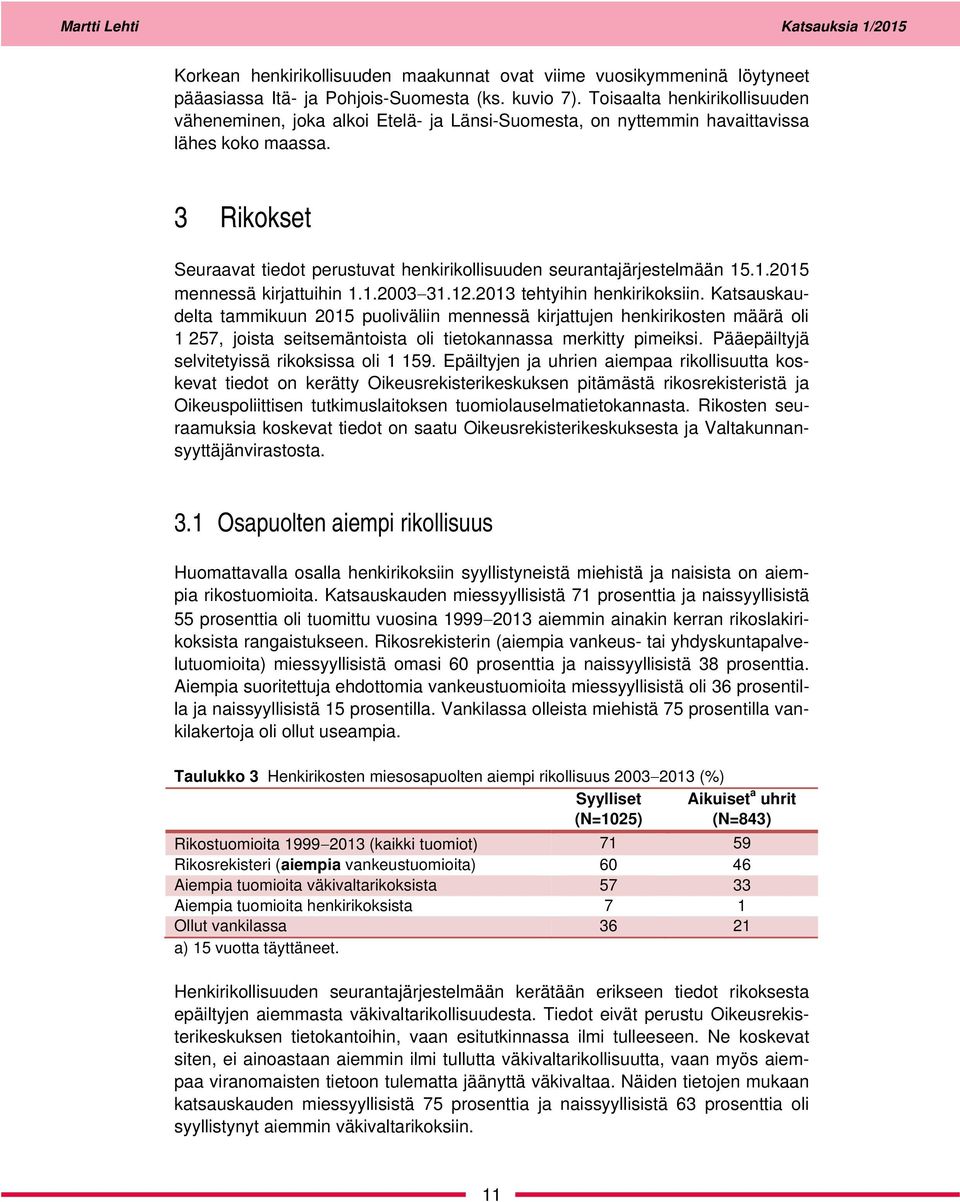 3 Rikokset Seuraavat tiedot perustuvat henkirikollisuuden seurantajärjestelmään 15.1.2015 mennessä kirjattuihin 1.1.2003 31.12.2013 tehtyihin henkirikoksiin.