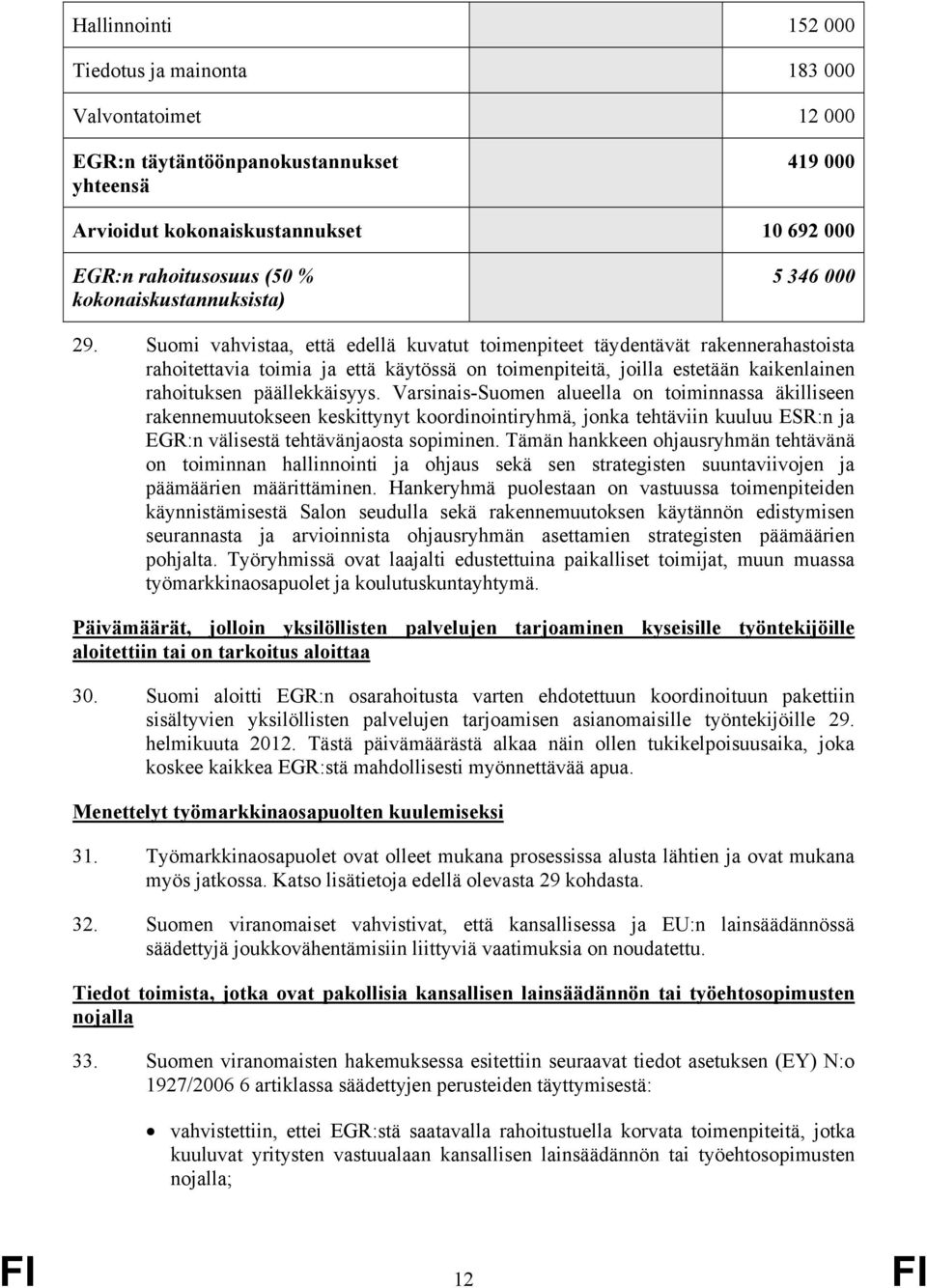 Suomi vahvistaa, että edellä kuvatut toimenpiteet täydentävät rakennerahastoista rahoitettavia toimia ja että käytössä on toimenpiteitä, joilla estetään kaikenlainen rahoituksen päällekkäisyys.