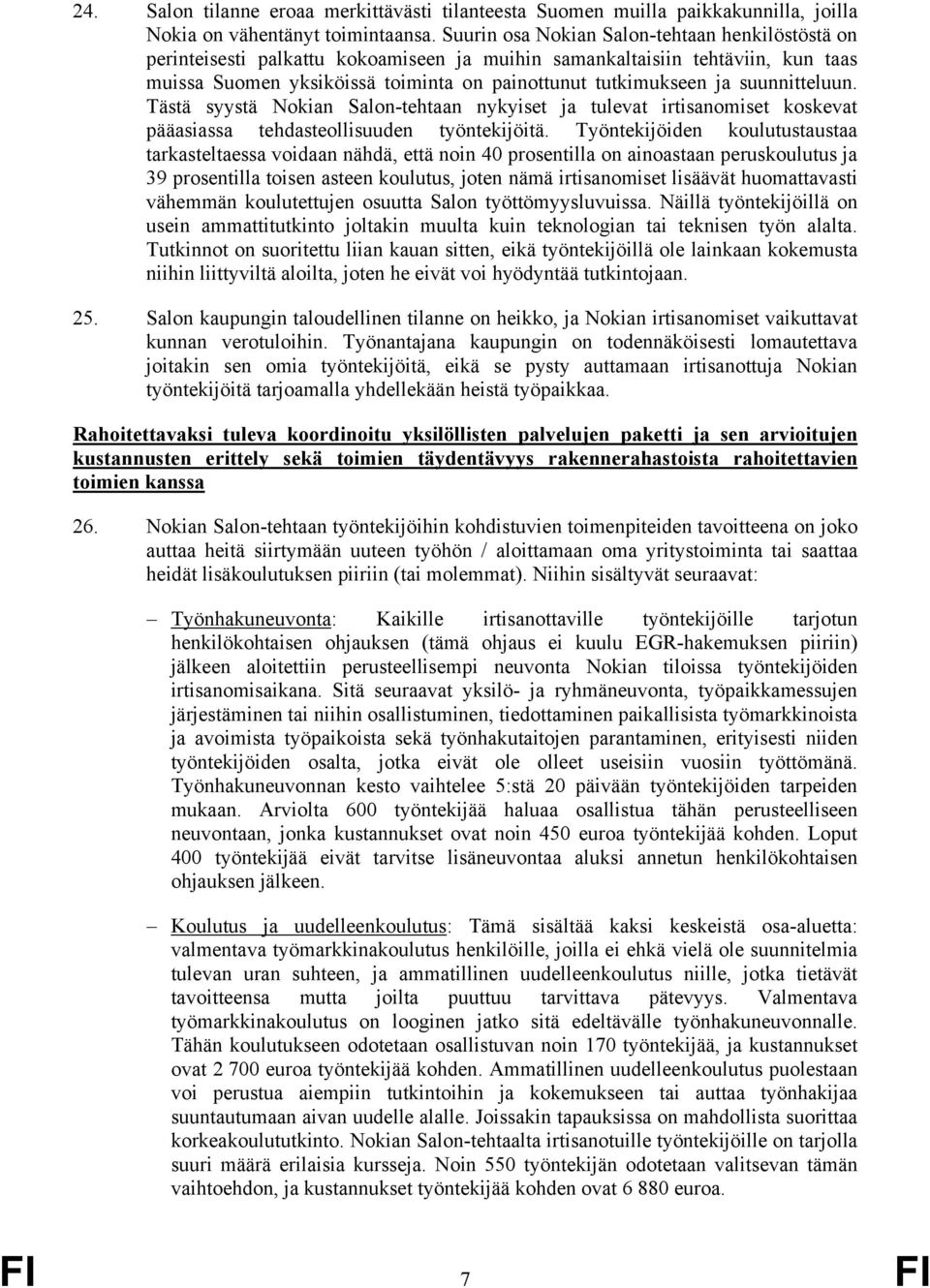 suunnitteluun. Tästä syystä Nokian Salon-tehtaan nykyiset ja tulevat irtisanomiset koskevat pääasiassa tehdasteollisuuden työntekijöitä.