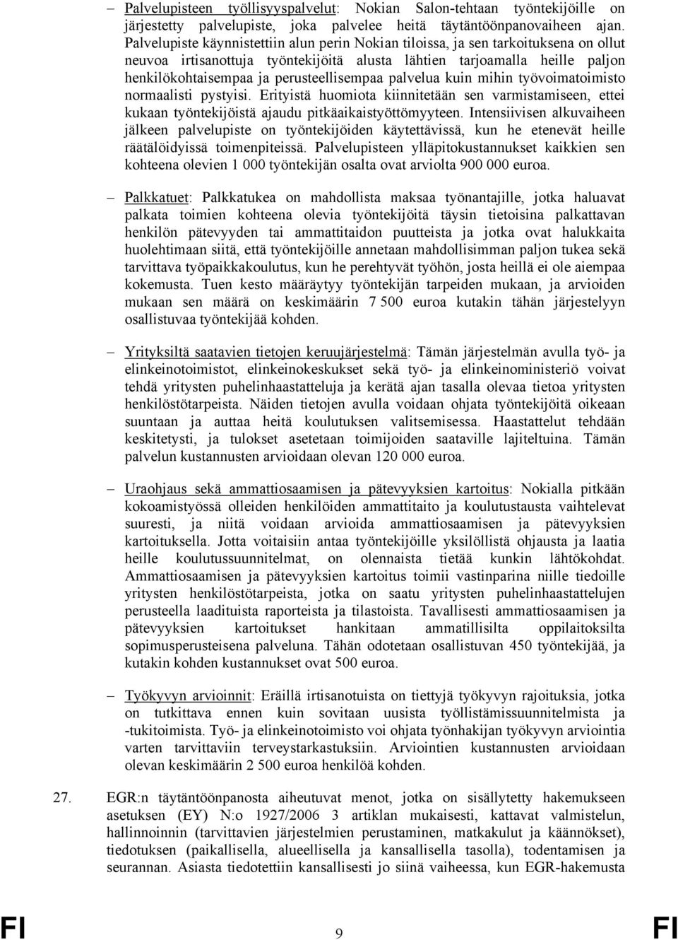 perusteellisempaa palvelua kuin mihin työvoimatoimisto normaalisti pystyisi. Erityistä huomiota kiinnitetään sen varmistamiseen, ettei kukaan työntekijöistä ajaudu pitkäaikaistyöttömyyteen.