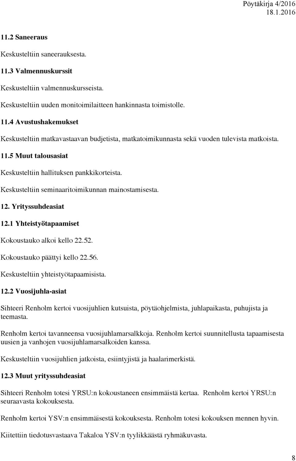 Kokoustauko päättyi kello 22.56. Keskusteltiin yhteistyötapaamisista. 12.2 Vuosijuhla-asiat Sihteeri Renholm kertoi vuosijuhlien kutsuista, pöytäohjelmista, juhlapaikasta, puhujista ja teemasta.