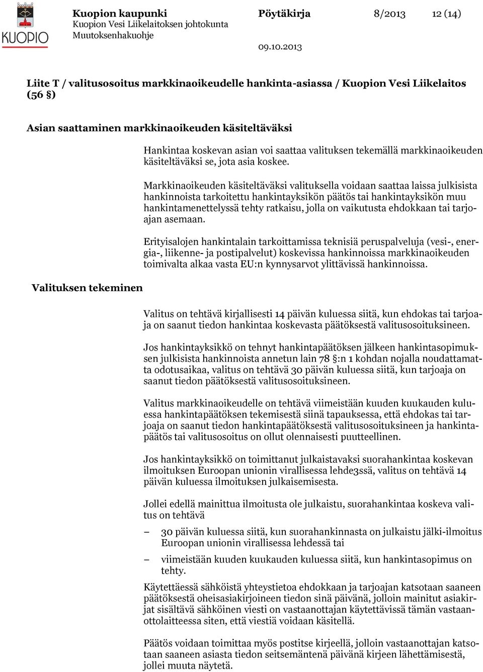 Markkinaoikeuden käsiteltäväksi valituksella voidaan saattaa laissa julkisista hankinnoista tarkoitettu hankintayksikön päätös tai hankintayksikön muu hankintamenettelyssä tehty ratkaisu, jolla on