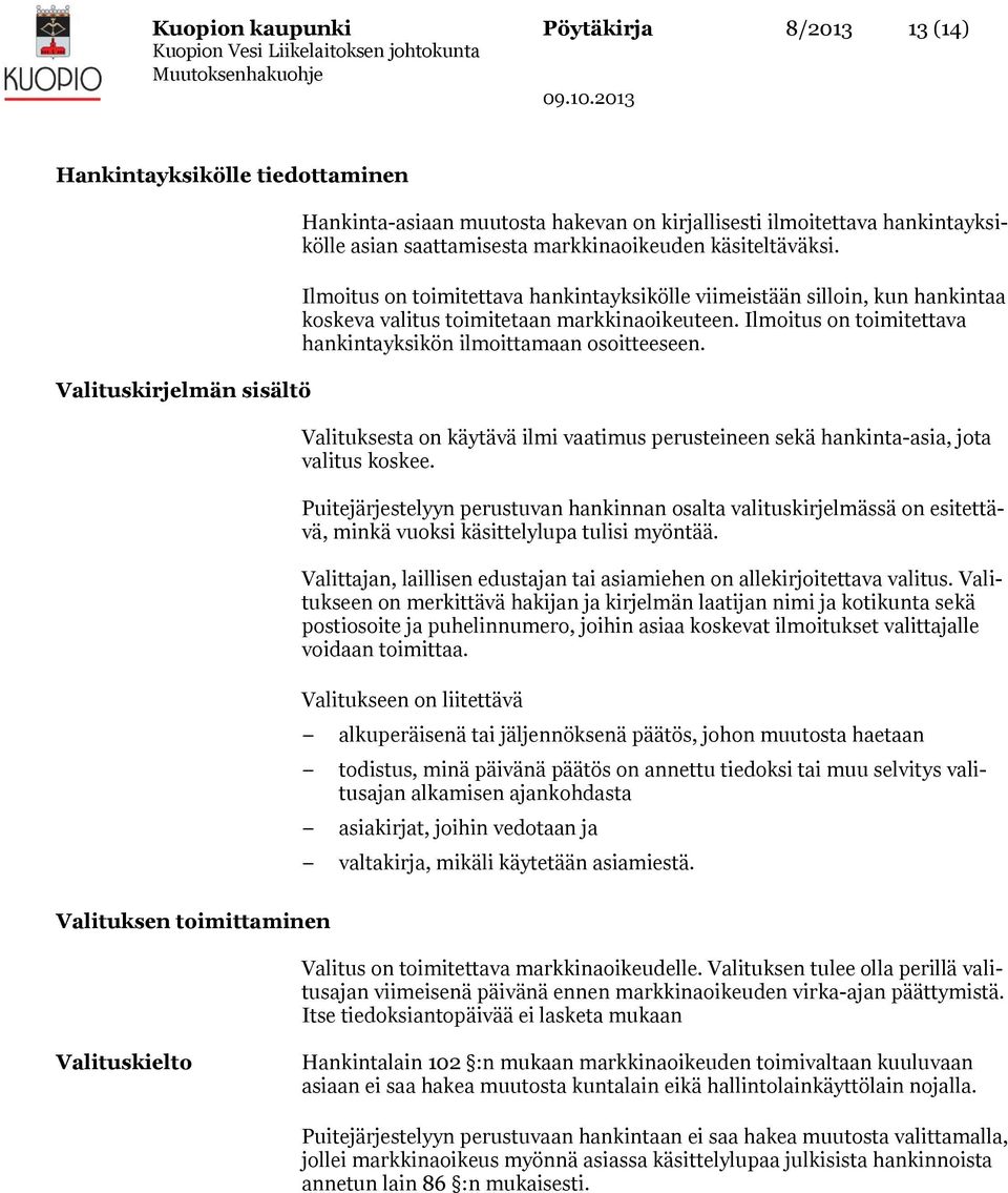 Ilmoitus on toimitettava hankintayksikölle viimeistään silloin, kun hankintaa koskeva valitus toimitetaan markkinaoikeuteen. Ilmoitus on toimitettava hankintayksikön ilmoittamaan osoitteeseen.