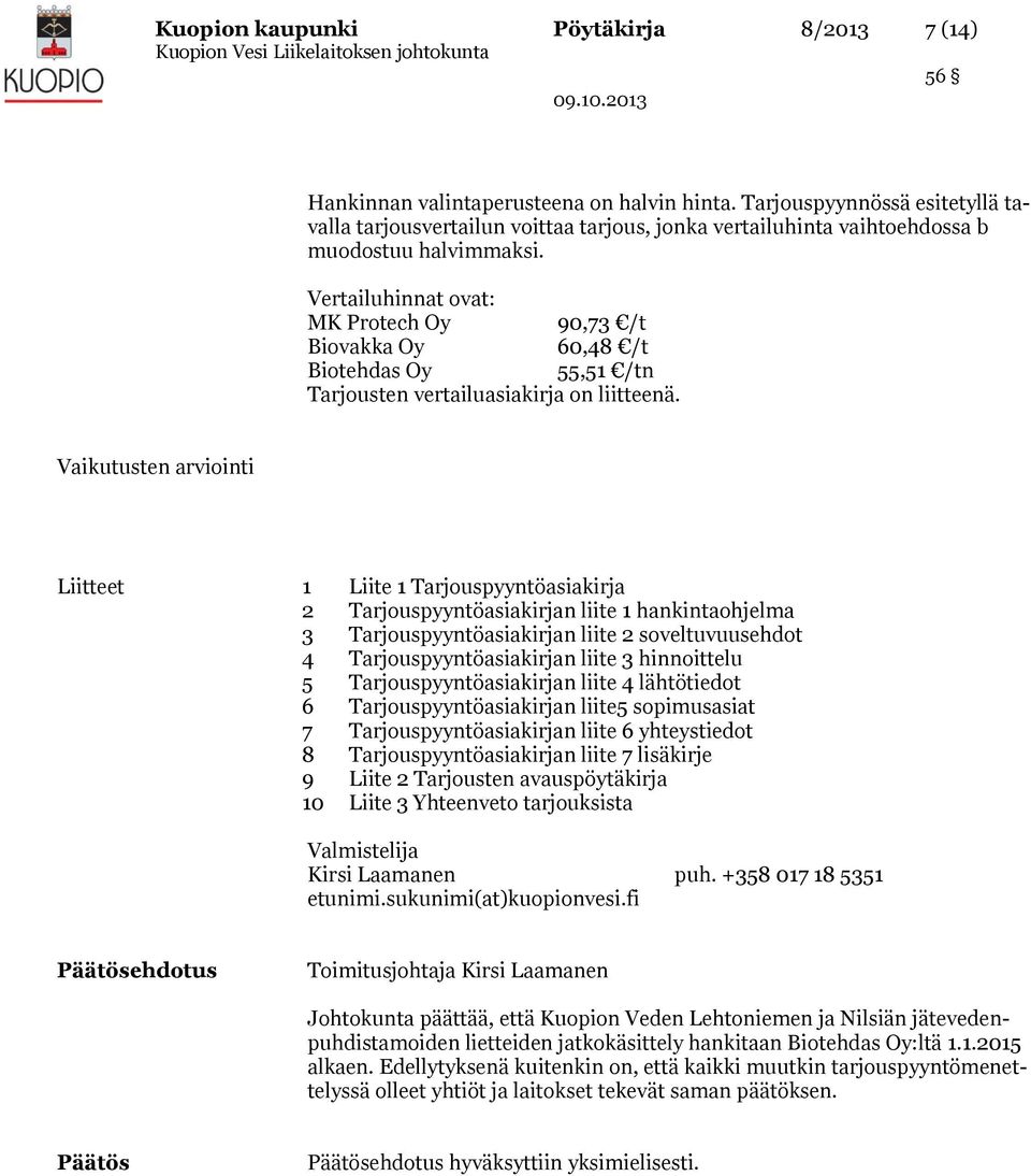 Vertailuhinnat ovat: MK Protech Oy 90,73 /t Biovakka Oy 60,48 /t Biotehdas Oy 55,51 /tn Tarjousten vertailuasiakirja on liitteenä.