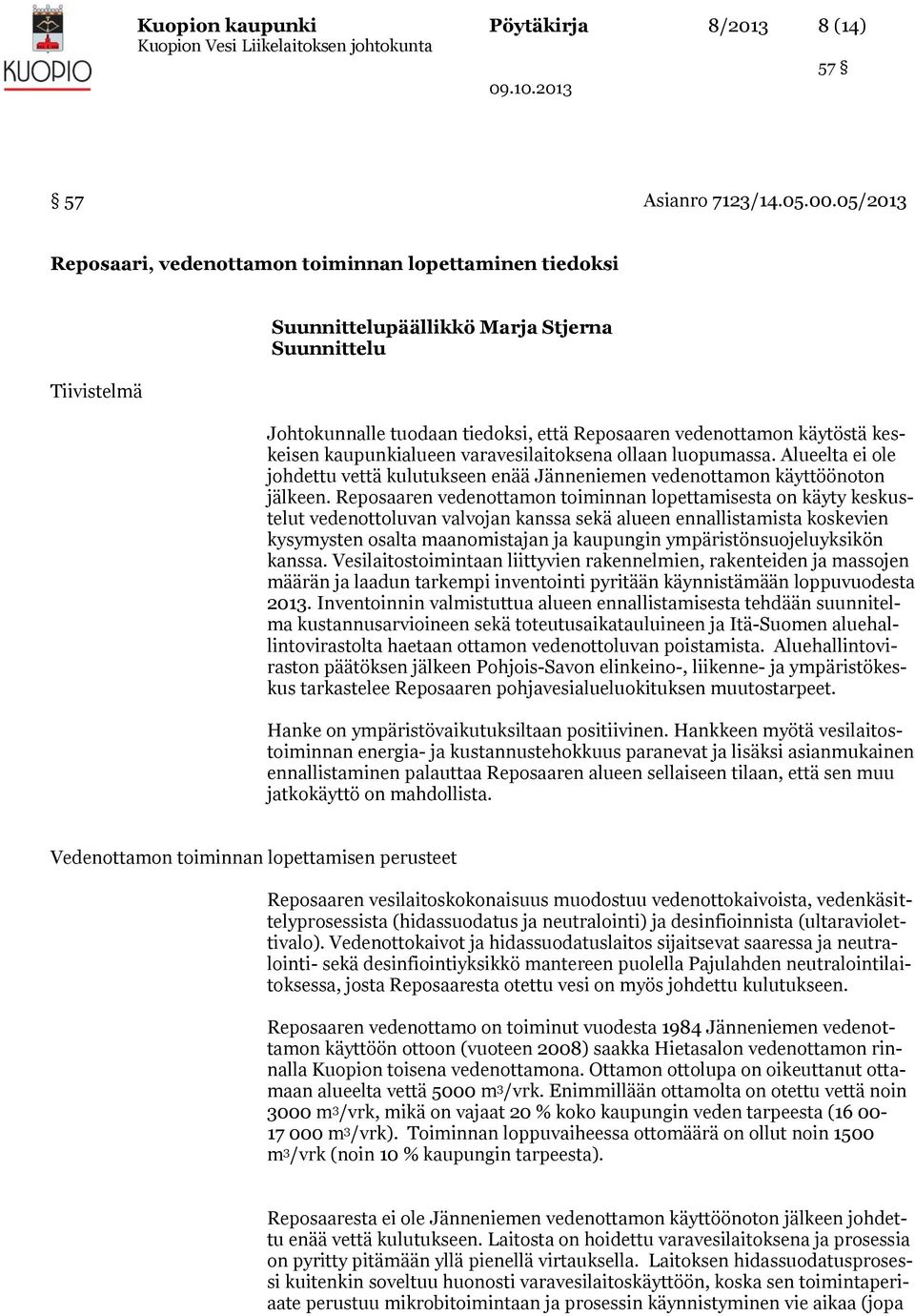 keskeisen kaupunkialueen varavesilaitoksena ollaan luopumassa. Alueelta ei ole johdettu vettä kulutukseen enää Jänneniemen vedenottamon käyttöönoton jälkeen.