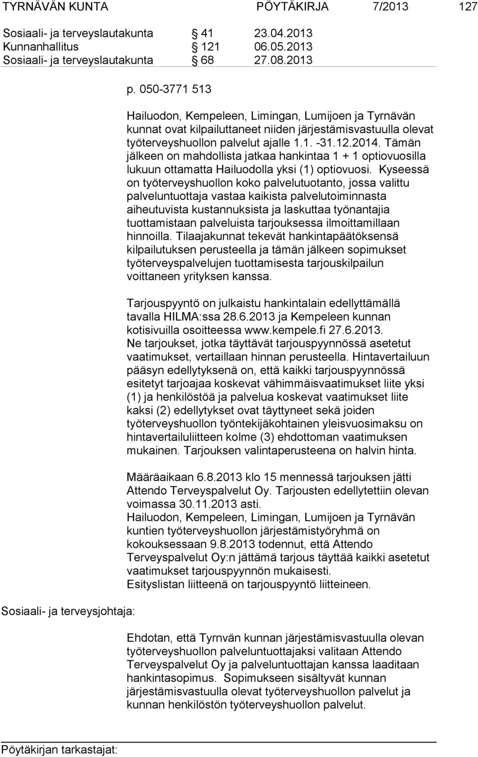 Tämän jälkeen on mahdollista jatkaa hankintaa 1 + 1 optiovuosilla lukuun ottamatta Hailuodolla yksi (1) optiovuosi.