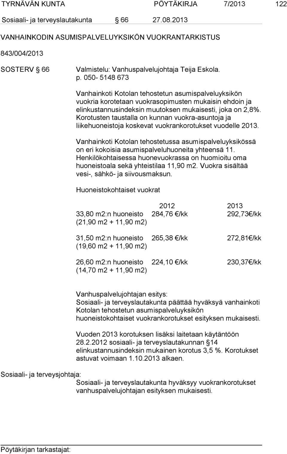 050-5148 673 Vanhainkoti Kotolan tehostetun asumispalveluyksikön vuokria korotetaan vuokrasopimusten mukaisin ehdoin ja elinkustannusindeksin muutoksen mukaisesti, joka on 2,8%.