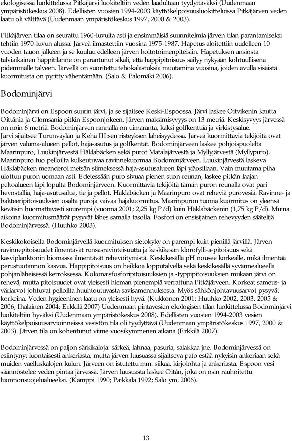 Pitkäjärven tilaa on seurattu 1960-luvulta asti ja ensimmäisiä suunnitelmia järven tilan parantamiseksi tehtiin 1970-luvun alussa. Järveä ilmastettiin vuosina 1975-1987.