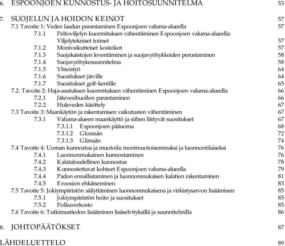 2. Tavoite 2: Haja-asutuksen kuormituksen vähentäminen Espoonjoen valuma-alueella 66 7.2.1 Jätevesihuollon parantaminen 66 7.2.2 Huleveden käsittely 67 7.