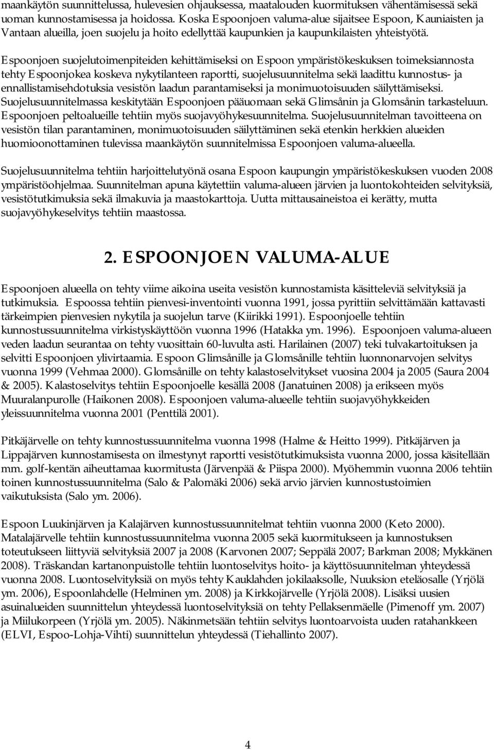 Espoonjoen suojelutoimenpiteiden kehittämiseksi on Espoon ympäristökeskuksen toimeksiannosta tehty Espoonjokea koskeva nykytilanteen raportti, suojelusuunnitelma sekä laadittu kunnostus- ja