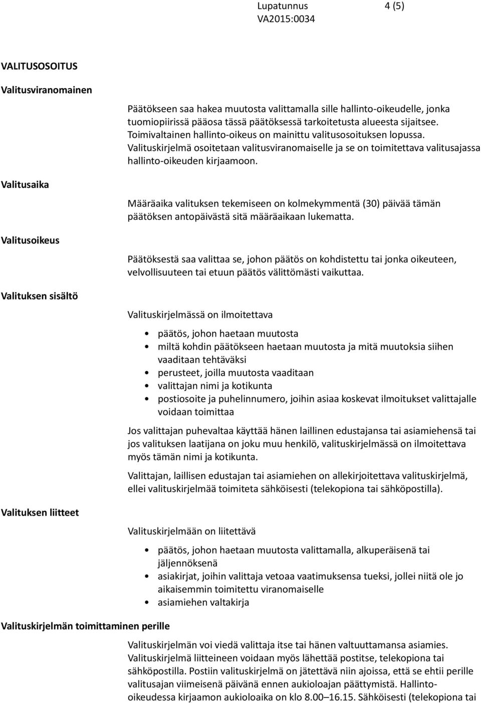 Valituskirjelmä osoitetaan valitusviranomaiselle ja se on toimitettava valitusajassa hallinto-oikeuden kirjaamoon.