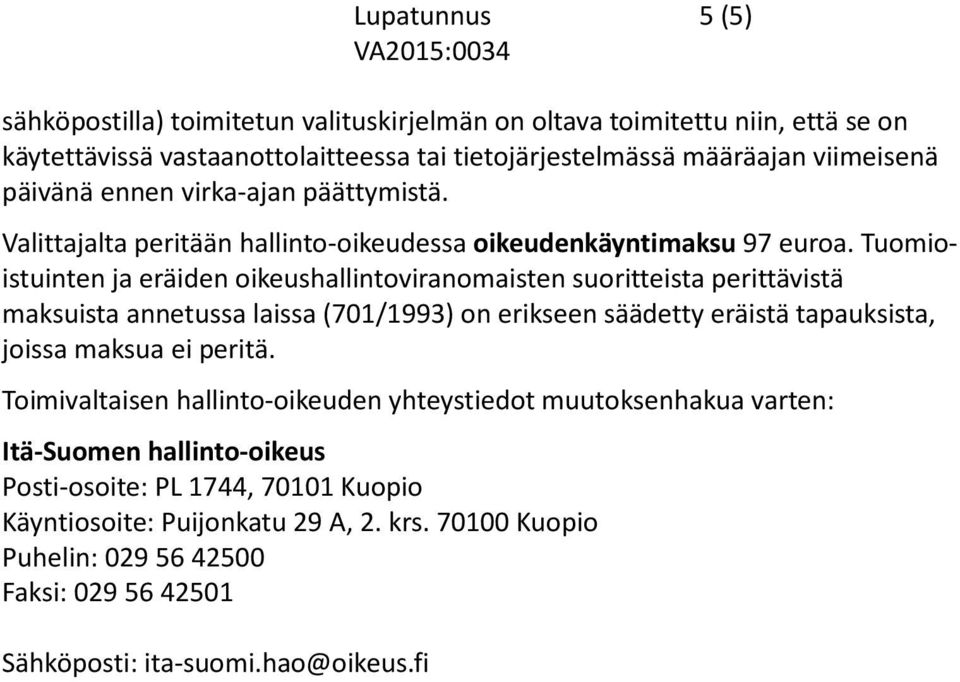 Tuomioistuinten ja eräiden oikeushallintoviranomaisten suoritteista perittävistä maksuista annetussa laissa (701/1993) on erikseen säädetty eräistä tapauksista, joissa maksua ei