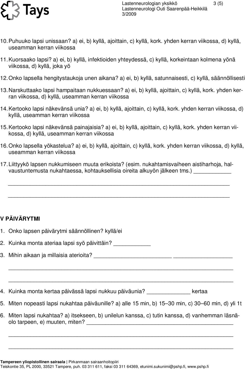 a) ei, b) kyllä, satunnaisesti, c) kyllä, säännöllisesti 13. Narskuttaako lapsi hampaitaan nukkuessaan? a) ei, b) kyllä, ajoittain, c) kyllä, kork. yhden kerran viikossa, d) kyllä, 14.