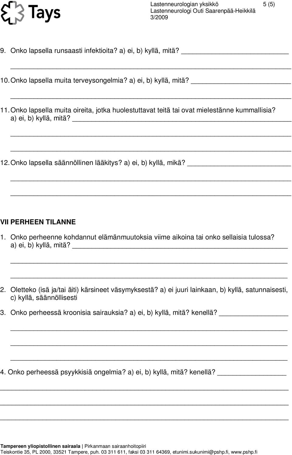 _ VII PERHEEN TILANNE 1. Onko perheenne kohdannut elämänmuutoksia viime aikoina tai onko sellaisia tulossa? a) ei, b) kyllä, mitä? 2.