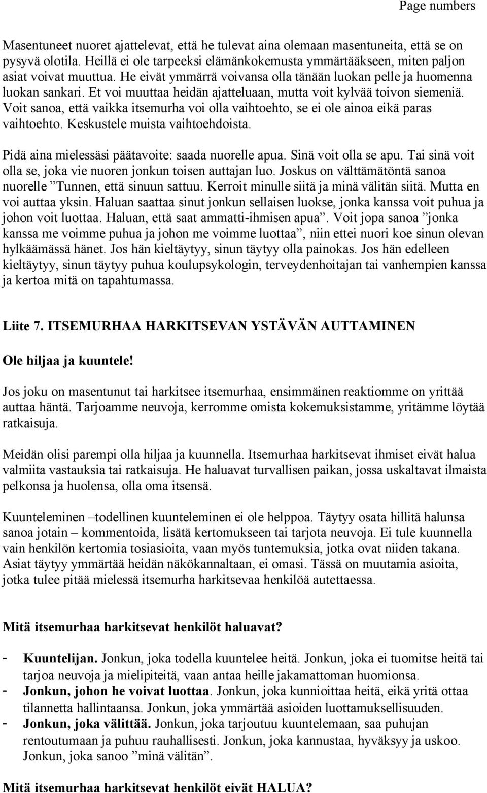 Voit sanoa, että vaikka itsemurha voi olla vaihtoehto, se ei ole ainoa eikä paras vaihtoehto. Keskustele muista vaihtoehdoista. Pidä aina mielessäsi päätavoite: saada nuorelle apua.