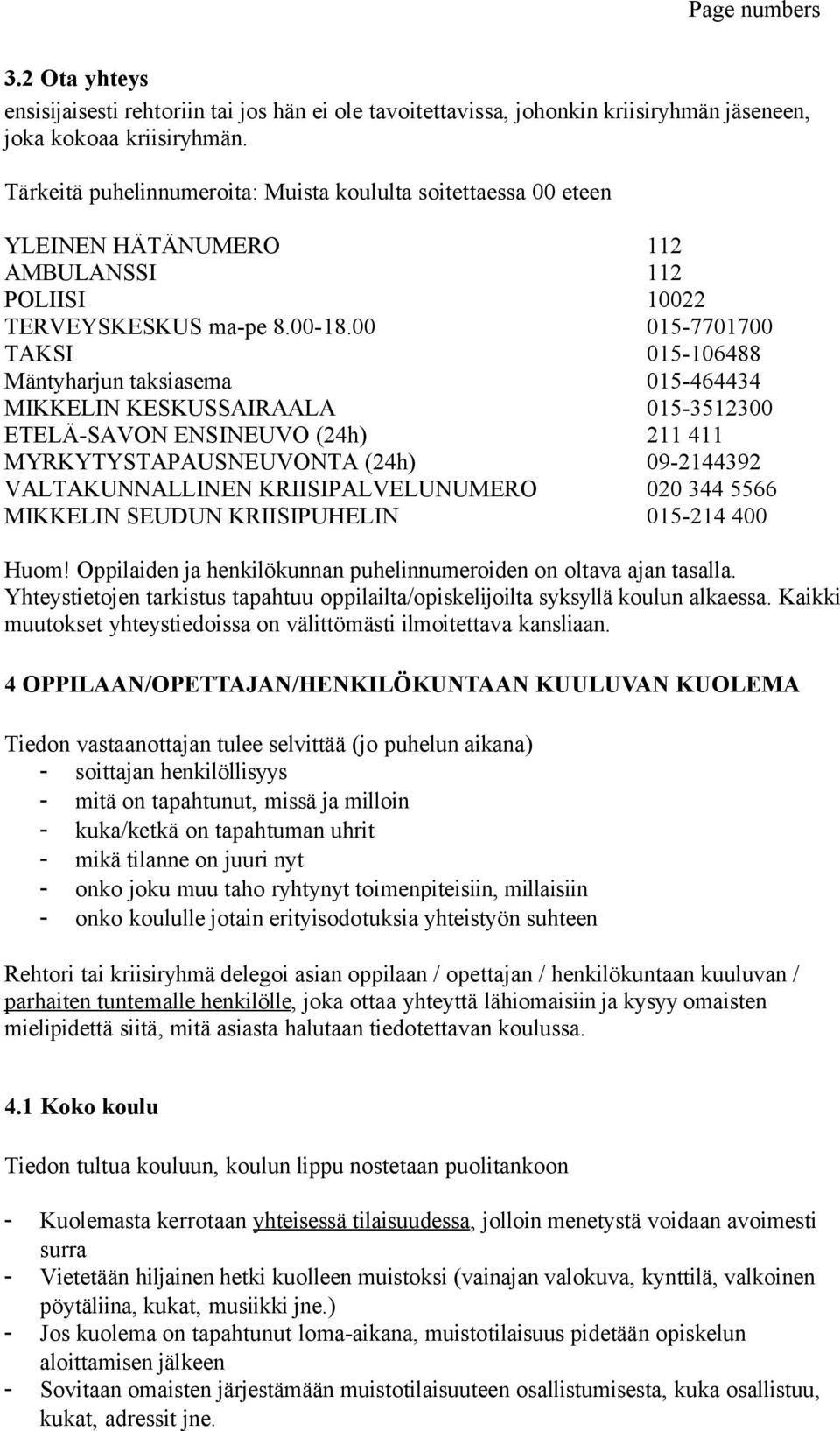 00 015-7701700 TAKSI 015-106488 Mäntyharjun taksiasema 015-464434 MIKKELIN KESKUSSAIRAALA 015-3512300 ETELÄ-SAVON ENSINEUVO (24h) 211 411 MYRKYTYSTAPAUSNEUVONTA (24h) 09-2144392 VALTAKUNNALLINEN