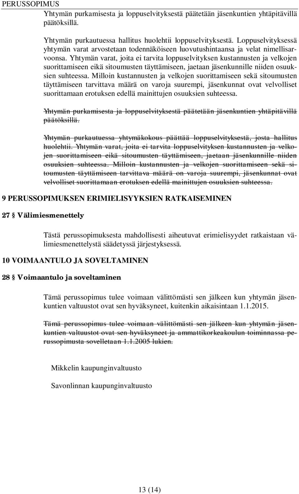 Yhtymän varat, joita ei tarvita loppuselvityksen kustannusten ja velkojen suorittamiseen eikä sitoumusten täyttämiseen, jaetaan jäsenkunnille niiden osuuksien suhteessa.