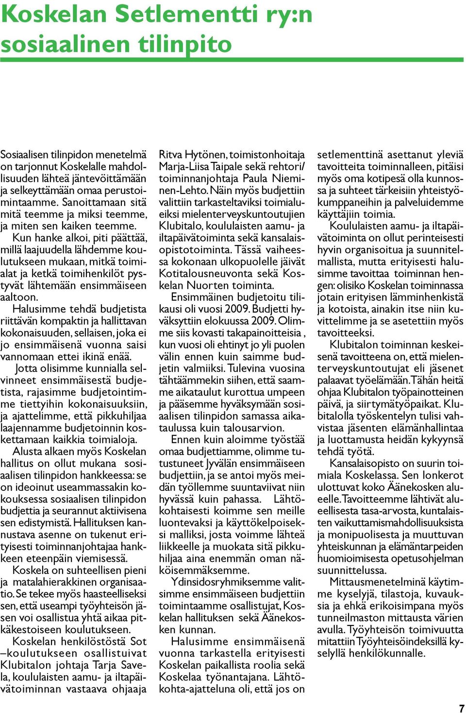 Kun hanke alkoi, piti päättää, millä laajuudella lähdemme koulutukseen mukaan, mitkä toimialat ja ketkä toimihenkilöt pystyvät lähtemään ensimmäiseen aaltoon.
