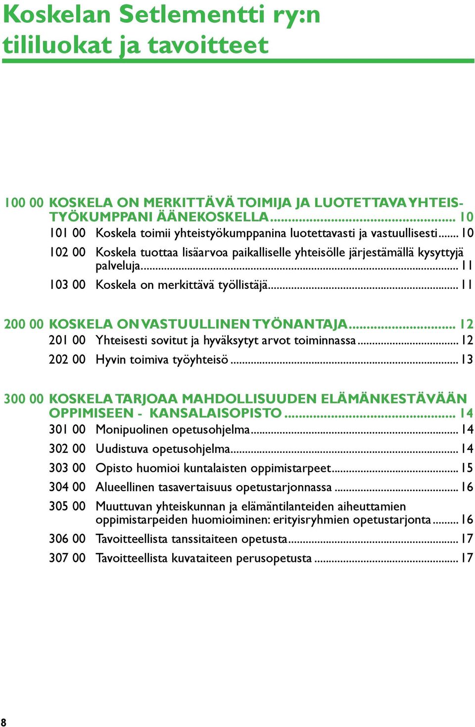 .. 11 103 00 Koskela on merkittävä työllistäjä... 11 200 00 Koskela on vastuullinen työnantaja... 12 201 00 Yhteisesti sovitut ja hyväksytyt arvot toiminnassa...12 202 00 Hyvin toimiva työyhteisö.