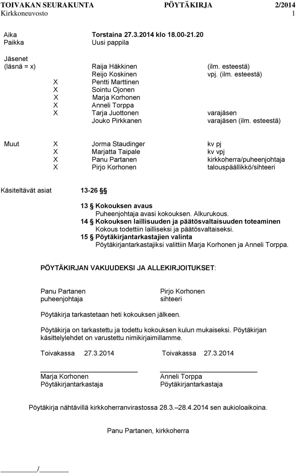 esteestä) Muut Jorma Staudinger kv pj Marjatta Taipale kv vpj Panu Partanen kirkkoherra/puheenjohtaja Pirjo Korhonen talouspäällikkö/sihteeri Käsiteltävät asiat 13-26 13 Kokouksen avaus Puheenjohtaja