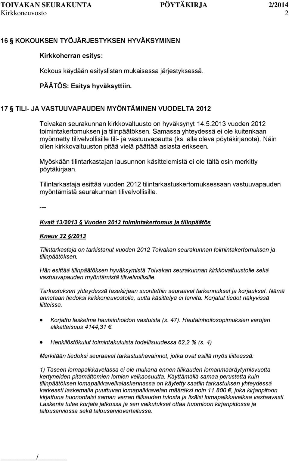 Samassa yhteydessä ei ole kuitenkaan myönnetty tilivelvollisille tili- ja vastuuvapautta (ks. alla oleva pöytäkirjanote). Näin ollen kirkkovaltuuston pitää vielä päättää asiasta erikseen.