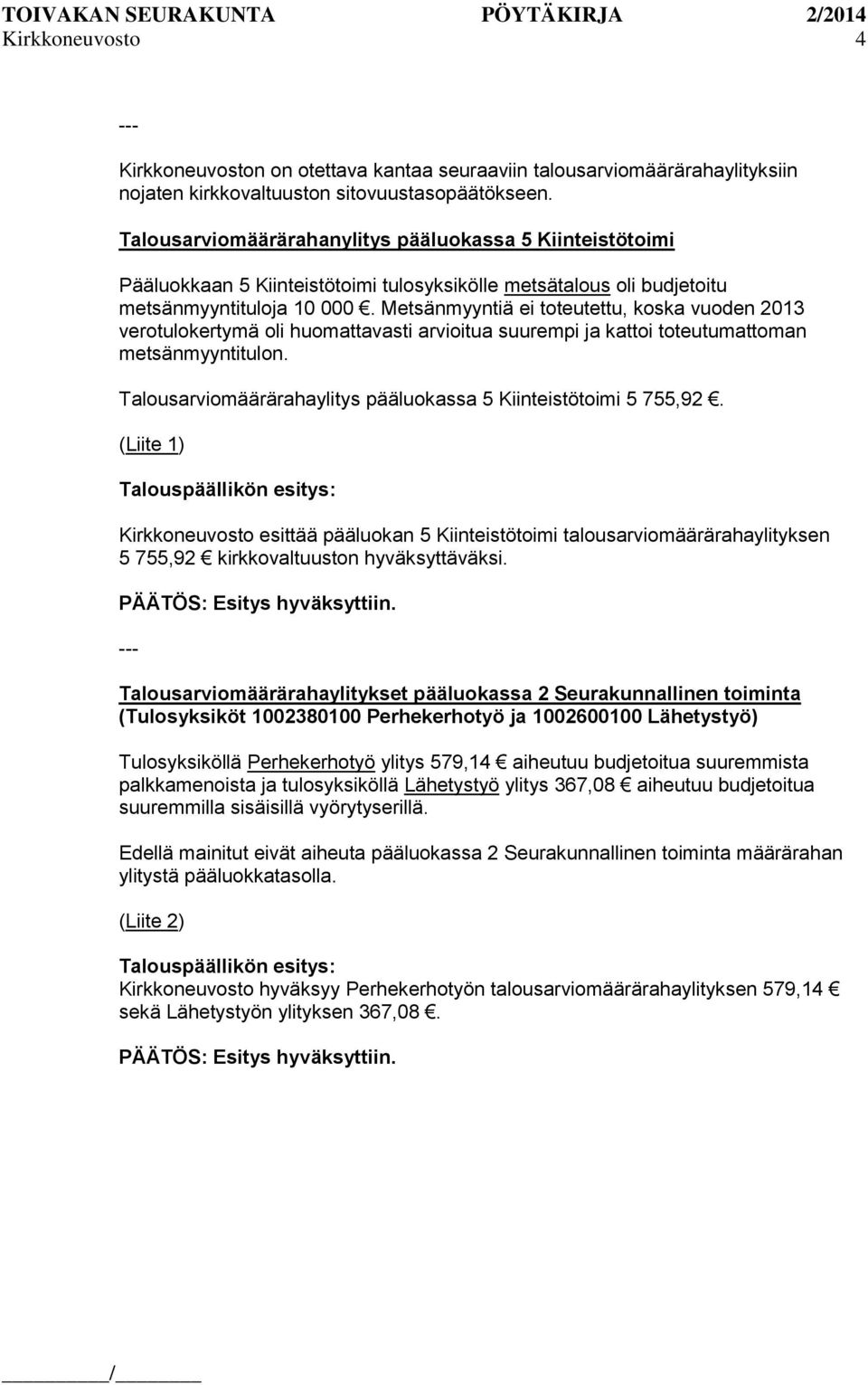 Metsänmyyntiä ei toteutettu, koska vuoden 2013 verotulokertymä oli huomattavasti arvioitua suurempi ja kattoi toteutumattoman metsänmyyntitulon.