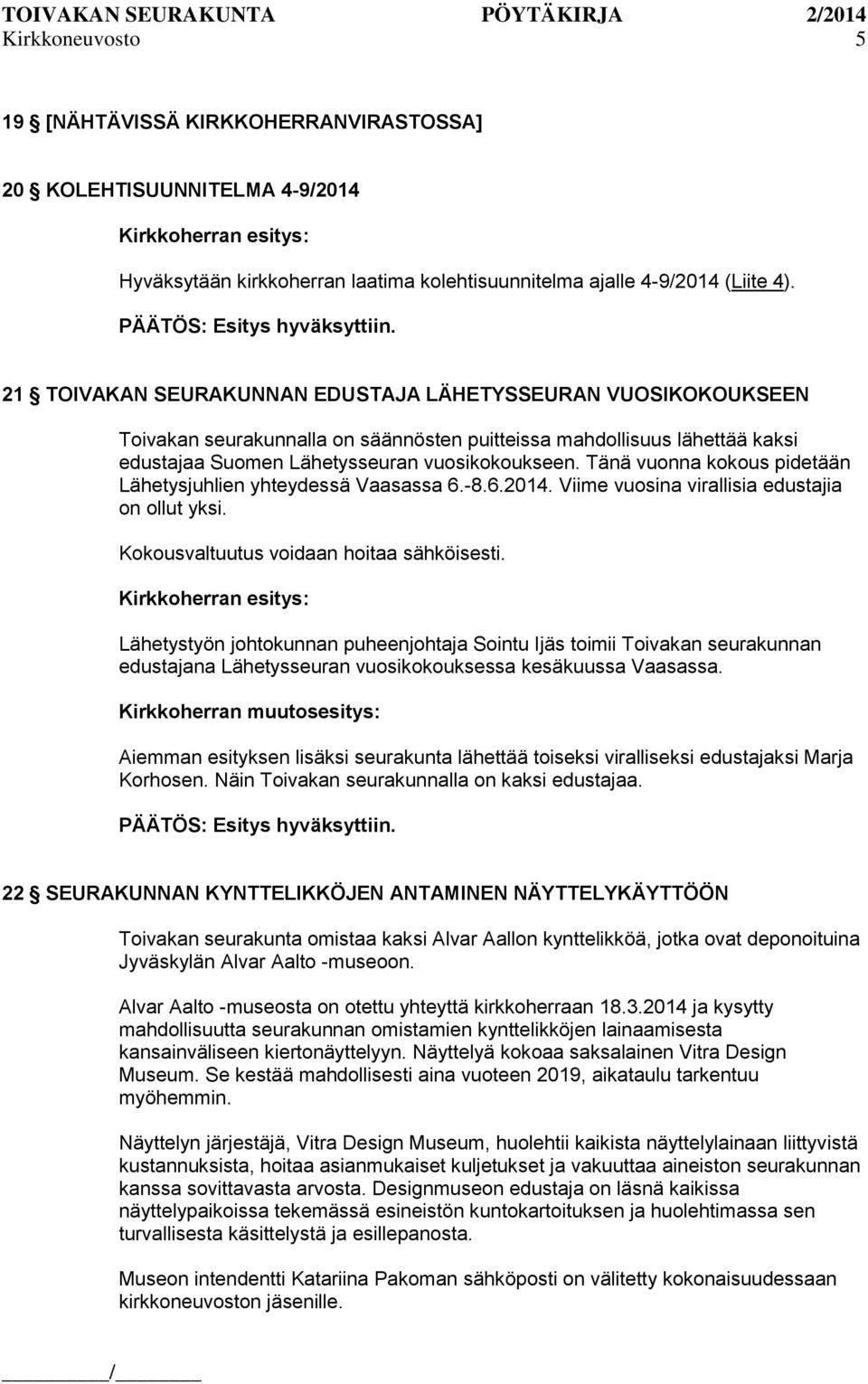 Tänä vuonna kokous pidetään Lähetysjuhlien yhteydessä Vaasassa 6.-8.6.2014. Viime vuosina virallisia edustajia on ollut yksi. Kokousvaltuutus voidaan hoitaa sähköisesti.
