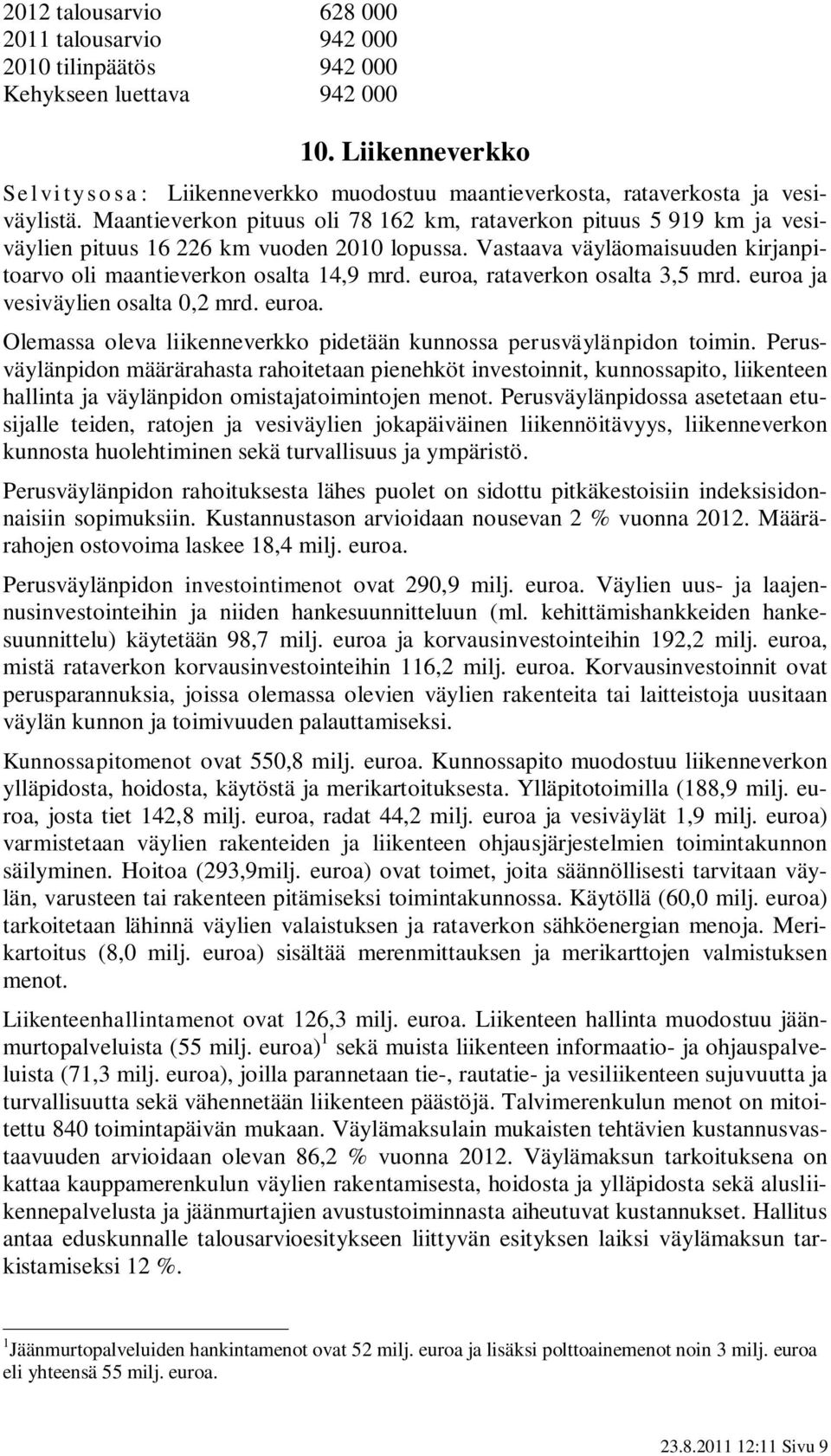 Maantieverkon pituus oli 78 162 km, rataverkon pituus 5 919 km ja vesiväylien pituus 16 226 km vuoden 2010 lopussa. Vastaava väyläomaisuuden kirjanpitoarvo oli maantieverkon osalta 14,9 mrd.