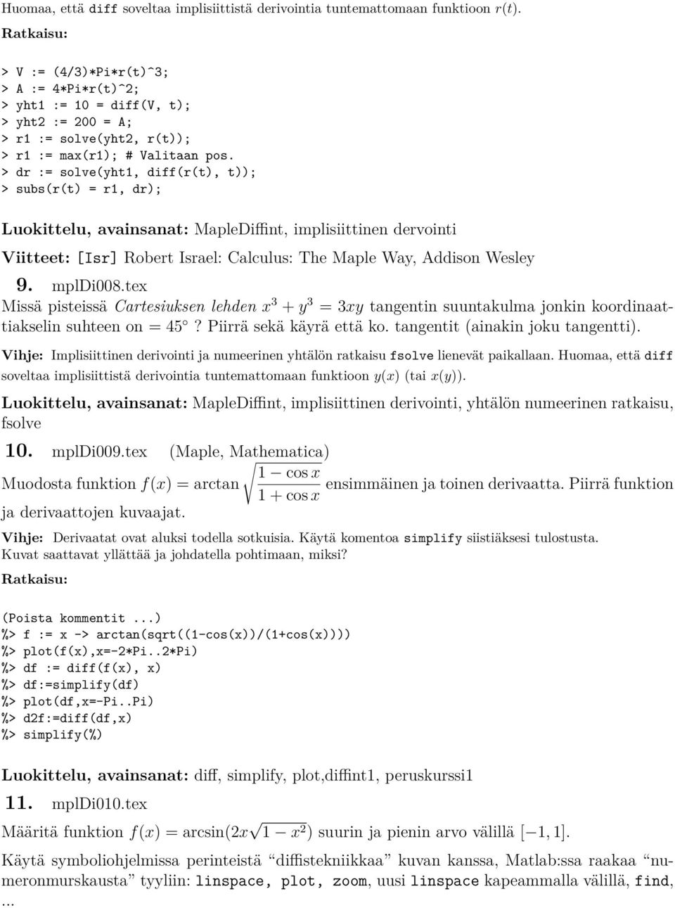 > dr := solve(yht1, diff(r(t), t)); > subs(r(t) = r1, dr); Luokittelu, avainsanat: MapleDiffint, implisiittinen dervointi Viitteet: [Isr] Robert Israel: Calculus: The Maple Way, Addison Wesley 9.