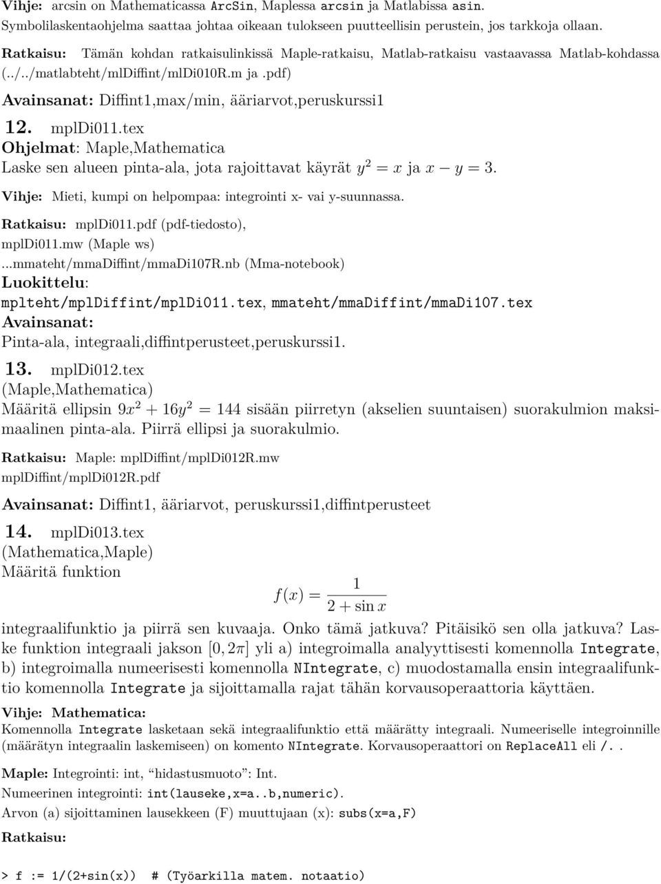pdf) Avainsanat: Diffint1,max/min, ääriarvot,peruskurssi1 12. mpldi11.tex Ohjelmat: Maple,Mathematica Laske sen alueen pinta-ala, jota rajoittavat käyrät y 2 = x ja x y = 3.