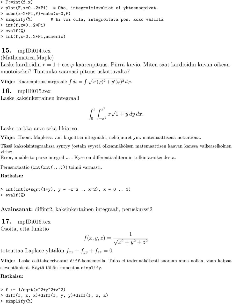 Tuntuuko saamasi pituus uskottavalta? Kaarenpituusintegraali: ds = x (ϕ) 2 + y (ϕ) 2 dϕ. 16. mpldi15.tex Laske kaksinkertainen integraali Laske tarkka arvo sekä likiarvo. 1 x 2 x 2 x 1 + y dy dx.