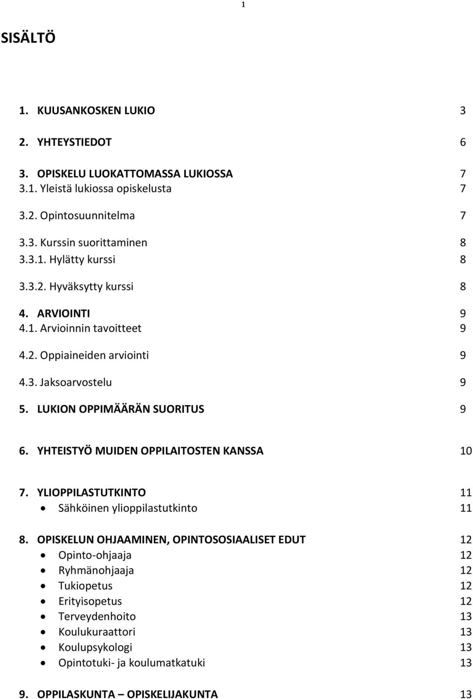 LUKION OPPIMÄÄRÄN SUORITUS 9 6. YHTEISTYÖ MUIDEN OPPILAITOSTEN KANSSA 10 7. YLIOPPILASTUTKINTO 11 Sähköinen ylioppilastutkinto 11 8.