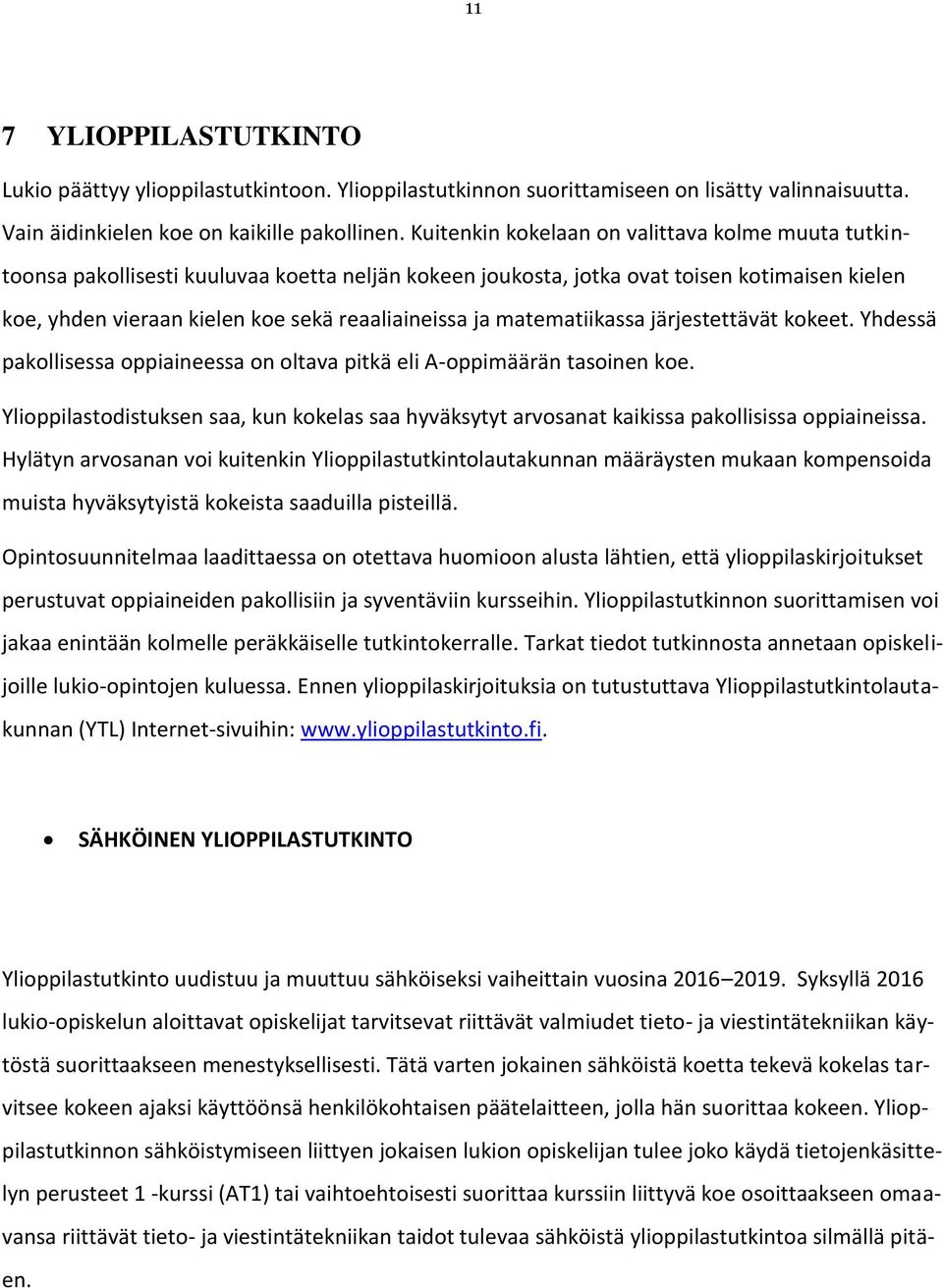 matematiikassa järjestettävät kokeet. Yhdessä pakollisessa oppiaineessa on oltava pitkä eli A-oppimäärän tasoinen koe.