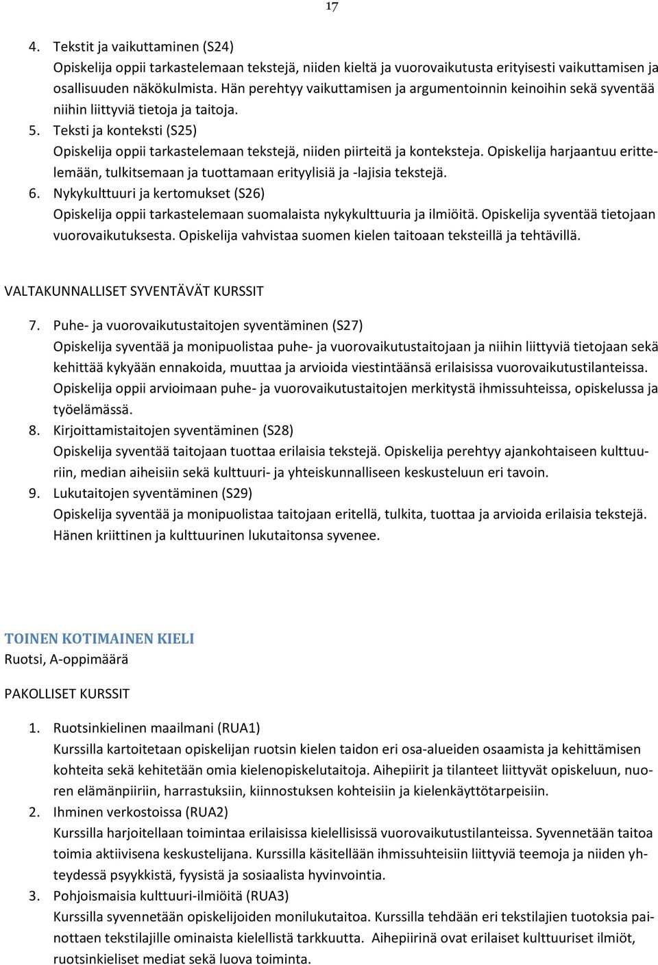 Teksti ja konteksti (S25) Opiskelija oppii tarkastelemaan tekstejä, niiden piirteitä ja konteksteja. Opiskelija harjaantuu erittelemään, tulkitsemaan ja tuottamaan erityylisiä ja -lajisia tekstejä. 6.
