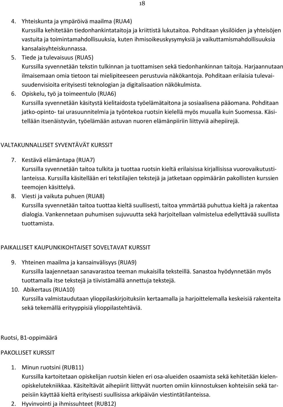 Tiede ja tulevaisuus (RUA5) Kurssilla syvennetään tekstin tulkinnan ja tuottamisen sekä tiedonhankinnan taitoja. Harjaannutaan ilmaisemaan omia tietoon tai mielipiteeseen perustuvia näkökantoja.