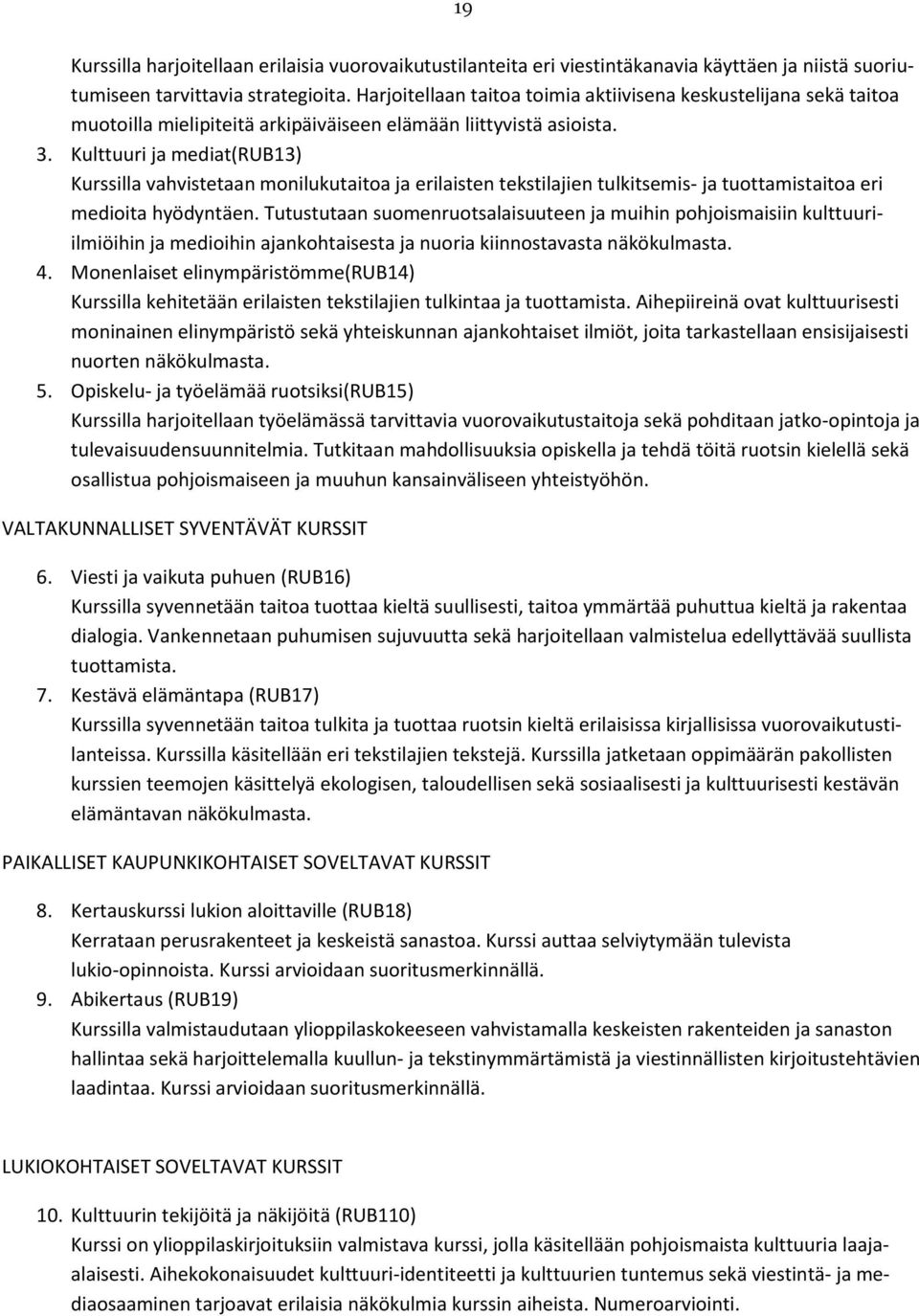 Kulttuuri ja mediat(rub13) Kurssilla vahvistetaan monilukutaitoa ja erilaisten tekstilajien tulkitsemis- ja tuottamistaitoa eri medioita hyödyntäen.