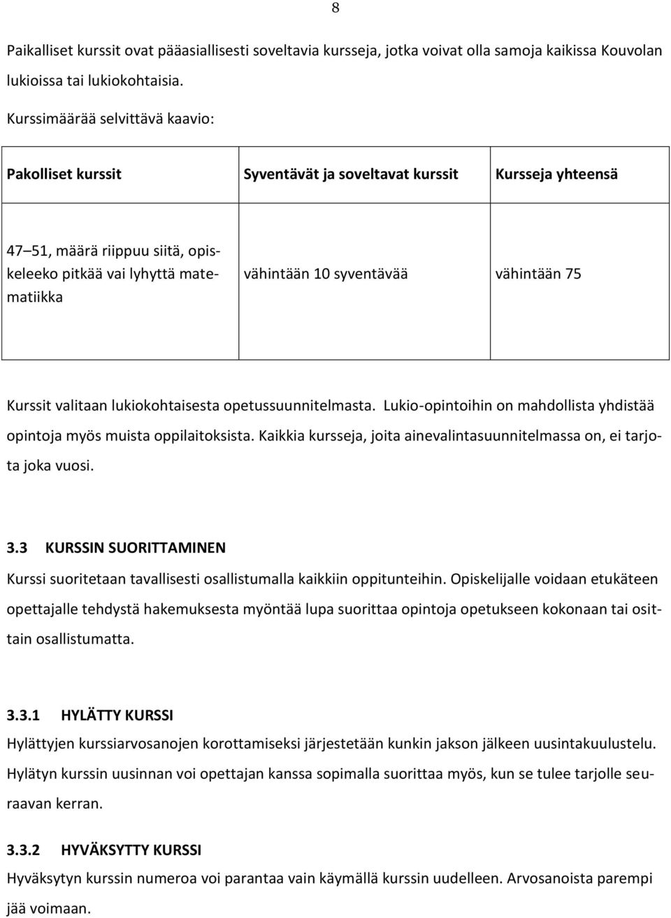 vähintään 75 Kurssit valitaan lukiokohtaisesta opetussuunnitelmasta. Lukio-opintoihin on mahdollista yhdistää opintoja myös muista oppilaitoksista.