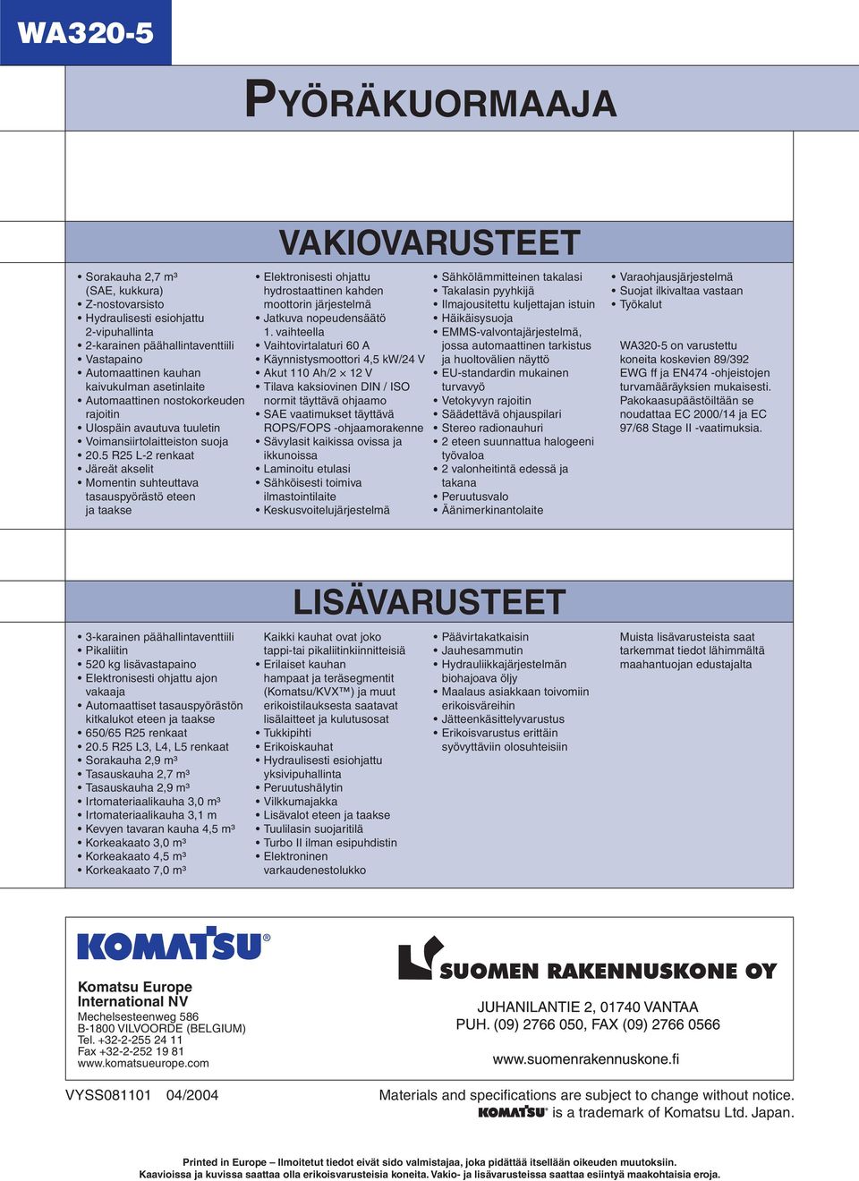 5 R25 L-2 renkaat Järeät akselit Momentin suhteuttava tasauspyörästö eteen ja taakse VAKIOVARUSTEET Elektronisesti ohjattu hydrostaattinen kahden moottorin järjestelmä Jatkuva nopeudensäätö 1.