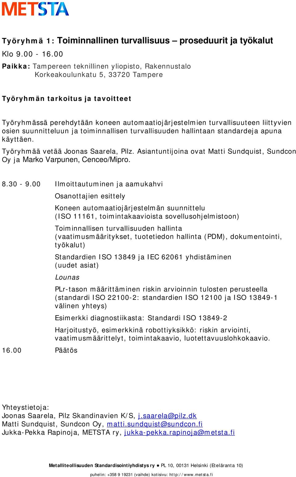 toiminnallisen turvallisuuden hallintaan standardeja apuna käyttäen. Työryhmää vetää Joonas Saarela, Pilz. Asiantuntijoina ovat Matti Sundquist, Sundcon Oy ja Marko Varpunen, Cenceo/Mipro. 8.30-9.