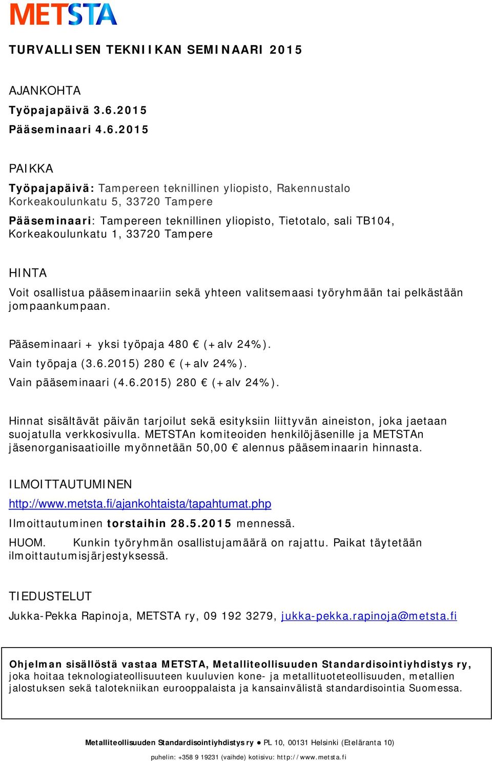 2015 PAIKKA Työpajapäivä: Tampereen teknillinen yliopisto, Rakennustalo Pääseminaari: Tampereen teknillinen yliopisto, Tietotalo, sali TB104, Korkeakoulunkatu 1, 33720 Tampere HINTA Voit osallistua