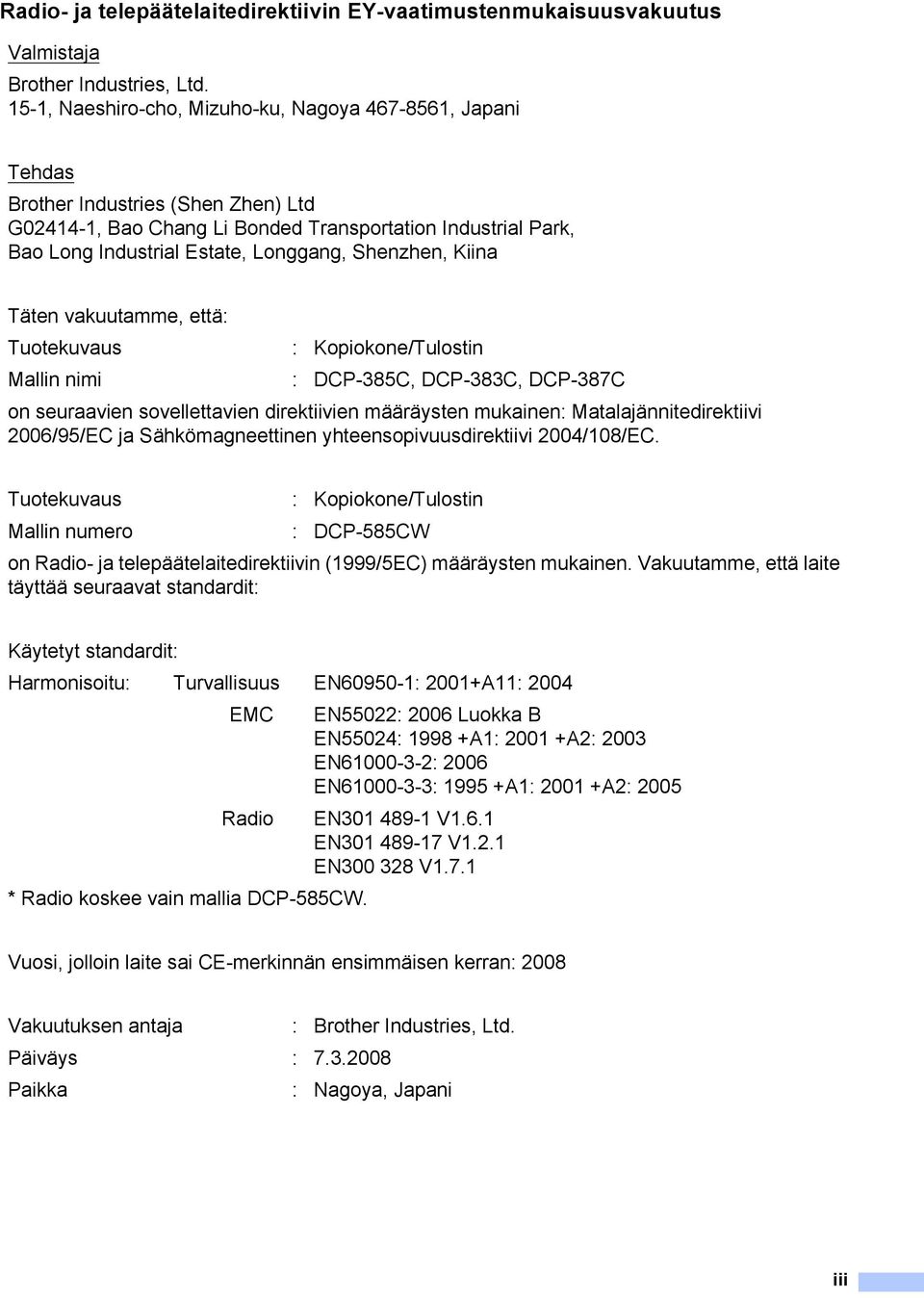 Shenzhen, Kiina Täten vakuutamme, että: Tuotekuvaus : Kopiokone/Tulostin Mallin nimi : DCP-385C, DCP-383C, DCP-387C on seuraavien sovellettavien direktiivien määräysten mukainen: