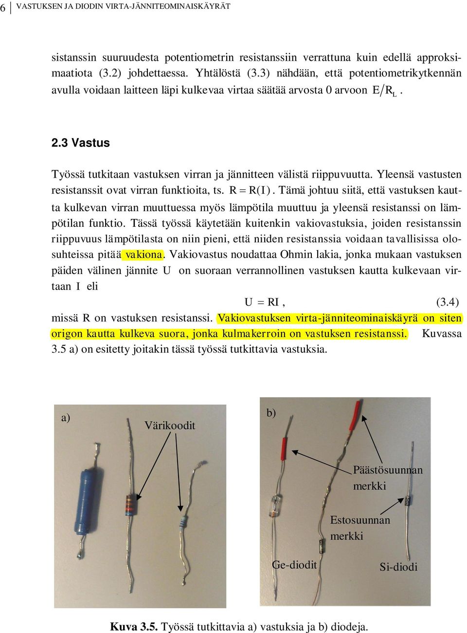 Yleensä vastusten resistanssit ovat virran funktioita, ts. R = R(I).