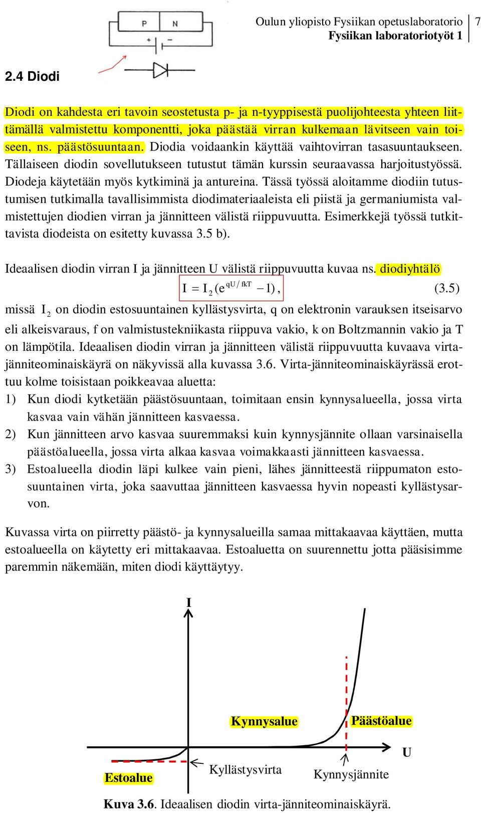 päästösuuntaan. Diodia voidaankin käyttää vaihtovirran tasasuuntaukseen. Tällaiseen diodin sovellutukseen tutustut tämän kurssin seuraavassa harjoitustyössä.