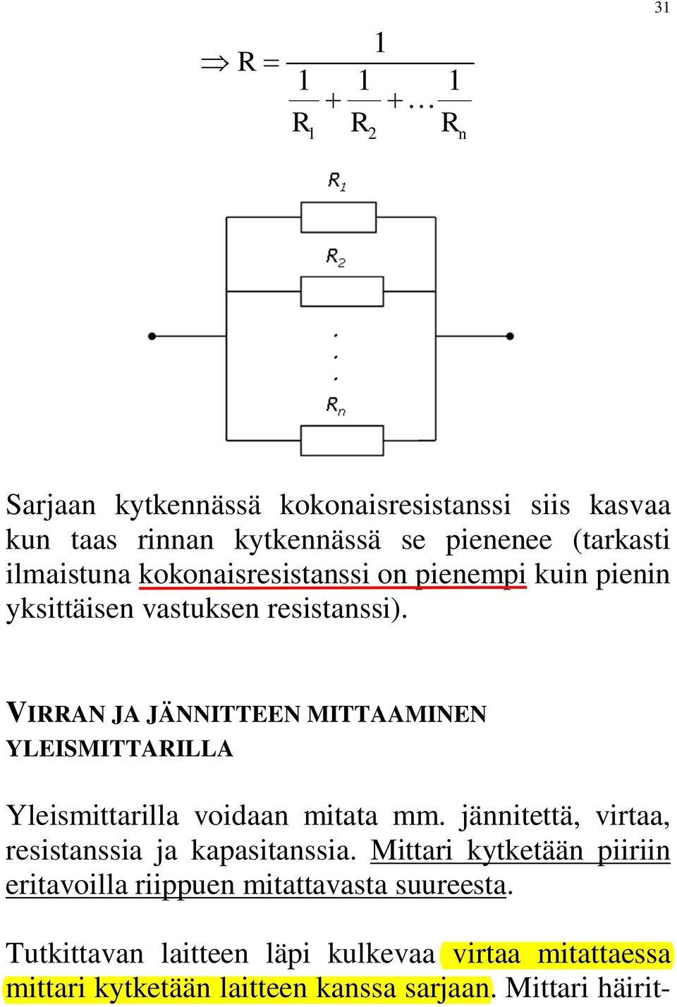 VIRRAN JA JÄNNITTEEN MITTAAMINEN YEISMITTARIA Yleismittarilla voidaan mitata mm. jännitettä, virtaa, resistanssia ja kapasitanssia.