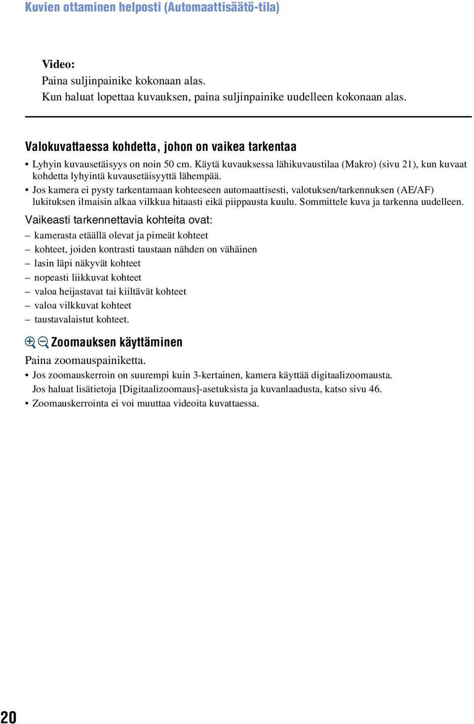 Jos kamera ei pysty tarkentamaan kohteeseen automaattisesti, valotuksen/tarkennuksen (AE/AF) lukituksen ilmaisin alkaa vilkkua hitaasti eikä piippausta kuulu. Sommittele kuva ja tarkenna uudelleen.