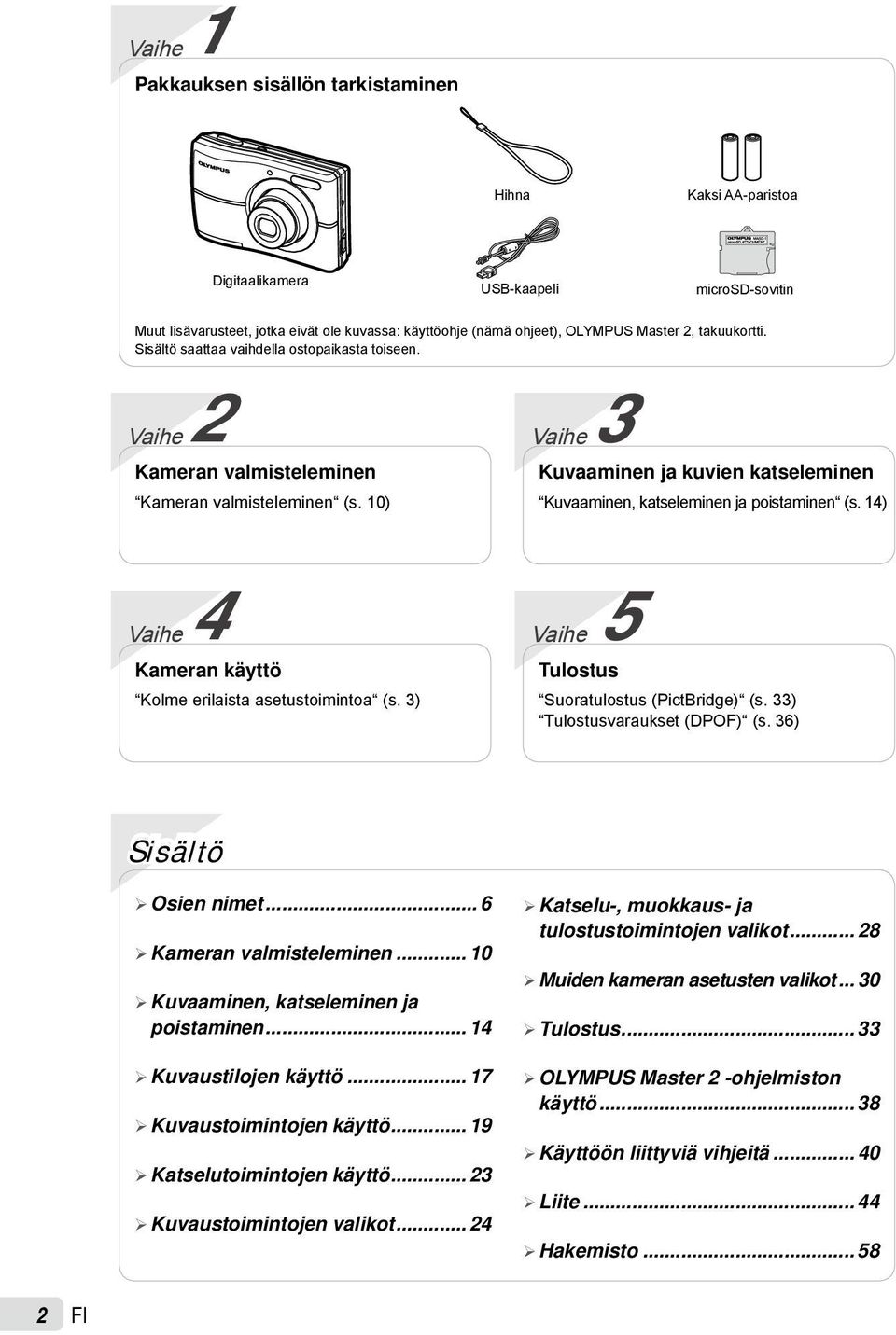 10) Vaihe 3 Kuvaaminen ja kuvien katseleminen Kuvaaminen, katseleminen ja poistaminen (s. 14) Vaihe 4 Kameran käyttö Kolme erilaista asetustoimintoa (s.