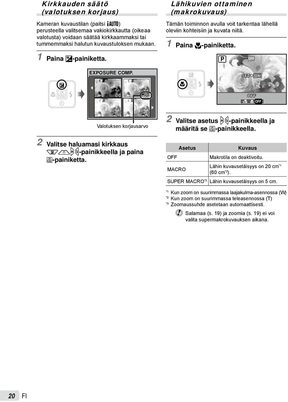 0 +0.3 OFF % & OFF +0.7 +1.0 Valotuksen korjausarvo 2 Valitse haluamasi kirkkaus klmn-painikkeella ja paina B-painiketta. 2 Valitse asetus mn-painikkeella ja määritä se B-painikkeella.